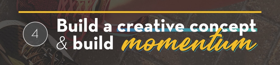 Build a creative concept to build momentum